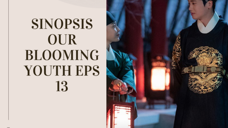 Sinopsis Our Blooming Youth Episode 13