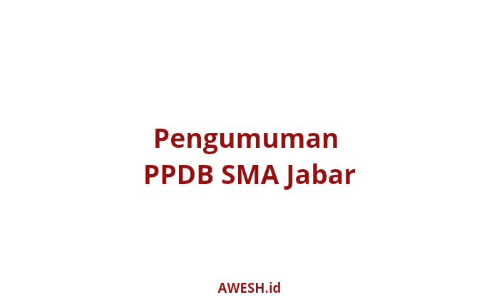 Pengumuman PPDB SMA Jabar dan Syarat Daftar Ulang