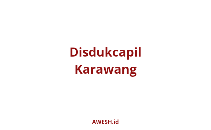 Alamat Kantor Disdukcapil Karawang dan Apa Saja yang Dilayani